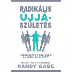 Radikális újjászületés - Hagyd hátra a régi éned, és kezdj új életet! - Randy Gage