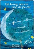 Tati, te rog, adu-mi luna de pe cer - Hardcover - Eric Carle - Portocala albastră