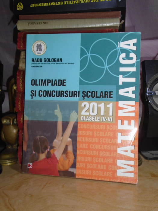 RADU GOLOGAN - MATEMATICA*OLIMPIADE SI CONCURSURI SCOLARE : CLASELE IV-VI , 2011