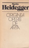 Martin Heidegger - Originea operei de arta, Editura Univers, 1982, 391 pagini, romana, brosata