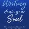 Writing Down Your Soul: How to Activate and Listen to the Extraordinary Voice Within