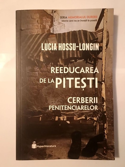 Lucia Hossu-Longin - Reeducarea de la Pitești: drama unei generații. Cerberii penitenciarelor: oameni și neoameni