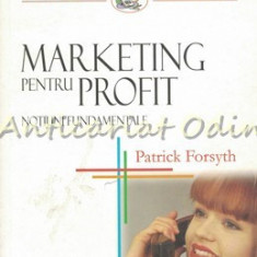 Marketing Pentru Profit. Notiuni Fundamentale - Patrick Forsyth