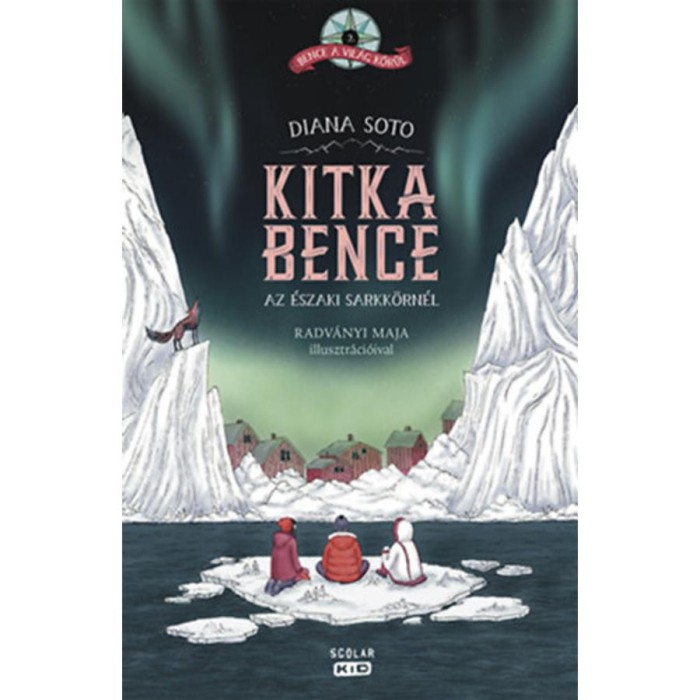 Kitka Bence az &eacute;szaki sarkk&ouml;rn&eacute;l - Bence a vil&aacute;g k&ouml;r&uuml;l 2. - Diana Soto