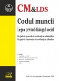 Codul muncii. Legea privind dialogul social. Registrul general de evidenta a salariatilor. Registrul electronic de evidenta a zilierilor. Editia a 21-