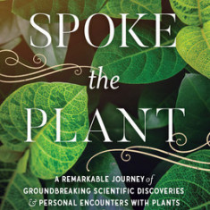 Thus Spoke the Plant: A Remarkable Journey of Groundbreaking Scientific Discoveries and Personal Encounters with Plants