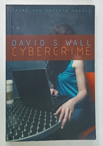 CYBERCRIME , THE TRANSFORMATION OF CRIME IN THE INFORMATION AGE by DAVID S. WALL , PREZINTA SUBLINIERI SI INSEMNARI , 2012