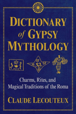 Dictionary of Gypsy Mythology: Charms, Rites, and Magical Traditions of the Roma foto