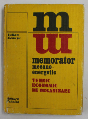 MEMORATOR MECANO - ENERGETIC TEHNIC , ECONOMIC DE ORGANIZARE de IULIAN CEAUSU , 1985 foto