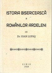 1137SPN Istoria bisericească a rom&amp;acirc;nilor ardeleni de dr Ioan Lupaș, 1918, Sibiu, cu dedicația olografă foto
