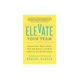 Elevate Your Team: Push Beyond Your Leadership Limits to Unlock Success in Yourself and Others