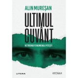 Ultimul cuvant. Retraind fenomenul Pitesti - Alin Muresan
