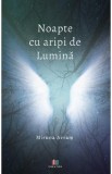 Noapte cu aripi de lumina - Miruna Avram