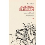 Ameddig elhiszem - Első &eacute;s utols&oacute; versek - Bak R&oacute;bert