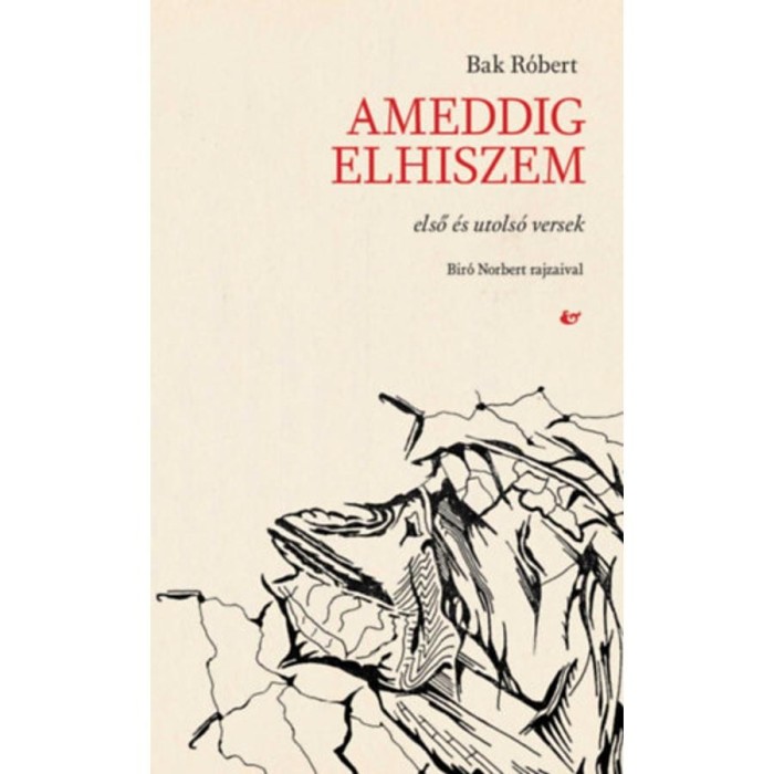 Ameddig elhiszem - Első &eacute;s utols&oacute; versek - Bak R&oacute;bert