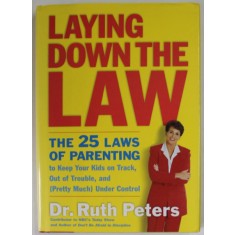 LAYING DOWN THE LAW , THE 25 LAWS OF PARENTING by Dr. RUTH PETERS , 2002