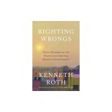 Righting Wrongs: Three Decades on the Front Lines Battling Abusive Governments