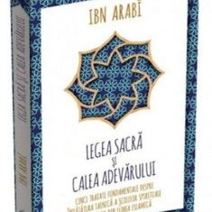 Legea Sacra si Calea Adevarului. Cinci tratate fundamentale despre invatatura tainica a scolilor spirituale traditionale din lumea islamica - Ibn Arab