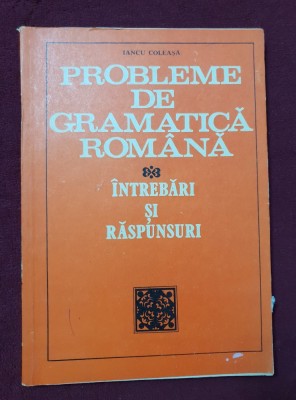 Probleme de gramatică rom&amp;acirc;nă. &amp;Icirc;ntrebări și răspunsuri - Iancu Coleașa foto