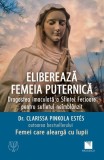 Eliberează femeia puternică. Dragostea imaculată a Sfintei Fecioare pentru sufletul ne&icirc;mbl&acirc;nzit - Paperback - Clarissa Pinkola Est&eacute;s - Niculescu