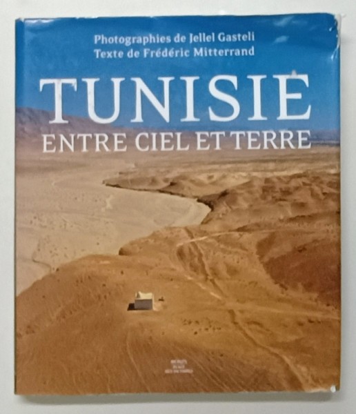 TUNISIE ENTRE CIEL ET TERRE , texte de FREDERIC MITTERAND , photographie JELLEL GASTELI , 2003