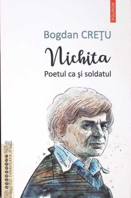 NICHITA. POETUL CA SI SOLDATUL-BOGDAN CRETU-268732 foto