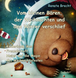 Vom kleinen B&auml;ren, der Weihnachten und den Winter verschlief - Ein Kinderbuch &uuml;ber Freundschaft, Natur und die Magie des Weihnachtsfestes