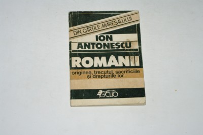 Romanii originea, trecutul, sacrificiile si drepturile lor - Ion Antonescu foto