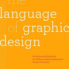 The Language of Graphic Design Revised and Updated: An Illustrated Handbook for Understanding Fundamental Design Principles