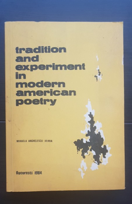 Tradition and Experiment in Modern American Poetry. A study in Elizabeth Bishop&#039;s Poetry - Mihaela Anghelescu-Irimia (FOARTE RARĂ!)