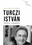 Turczi Istv&aacute;n k&ouml;ltői vil&aacute;g&aacute;r&oacute;l - Horv&aacute;th Korn&eacute;lia