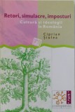 RETORI, SIMULACRE, IMPOSTORI, CULTURA SI IDEOLOGII IN ROMANIA de CIPRIAN SIULEA , 2003