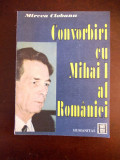 Cumpara ieftin CONVORBIRI CU MIHAI I AL ROMANIEI- MIRCEA CIOBANU, 1991, r6b, Humanitas