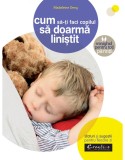 Cum sa-ti faci copilul sa doarma linistit - Madeleine Deny - Editura DPH
