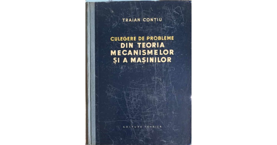 CULEGERE DE PROBLEME DIN TEORIA MECANISMELOR SI A MASINILOR-TRAIAN ...