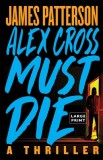 Alex Cross Must Die: A Thriller