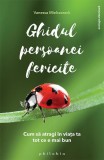 Ghidul persoanei fericite. Cum să atragi &icirc;n viața ta tot ce e mai bun - Paperback brosat - Vanessa Mielczareck - Philobia