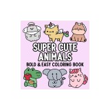 Super Cute Animals Bold and Easy Coloring Book