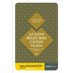 Az elemi r&eacute;szecsk&eacute;k csod&aacute;s vil&aacute;ga - A r&eacute;szecskefizika t&ouml;rt&eacute;nete &eacute;s kih&iacute;v&aacute;sai - Horv&aacute;th Dezső