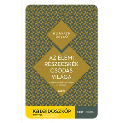 Az elemi r&amp;eacute;szecsk&amp;eacute;k csod&amp;aacute;s vil&amp;aacute;ga - A r&amp;eacute;szecskefizika t&amp;ouml;rt&amp;eacute;nete &amp;eacute;s kih&amp;iacute;v&amp;aacute;sai - Horv&amp;aacute;th Dezső foto