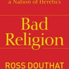 Bad Religion: How We Became a Nation of Heretics