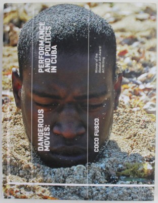 DANGEROUS MOVES : PERFORMANCE AND POLITICS IN CUBA by COCO FUSCO , 2015 foto
