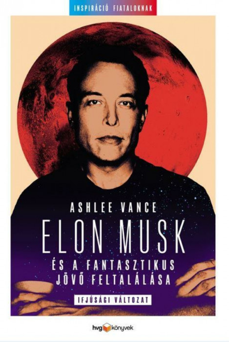 Elon Musk &eacute;s a fantasztikus j&ouml;vő feltal&aacute;l&aacute;sa - Ashlee Vance