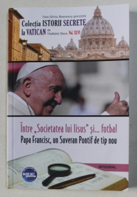 INTRE &amp;amp;quot, SOCIETATEA LUI IISUS &amp;amp;quot, SI ...FOTBAL - PAPA FRANCISC , UN SUVERAN PONTIF DE TIP NOU de VLADIMIR DUCA , 2019 foto