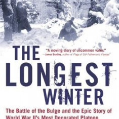 The Longest Winter: The Battle of the Bulge and the Epic Story of WWII's Most Decorated Platoon