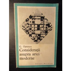 CONSIDERATII ASUPRA ARTEI MODERNE - G. OPRESCU - EDITURA MERIDIANE