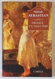 ORASUL CU SALCAMI , roman de MIHAIL SEBASTIAN , 2016