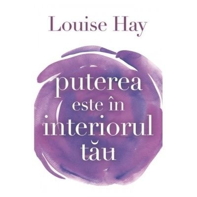 Puterea este in interiorul tau - Louise L. Hay foto
