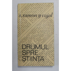 DRUMUL SPRE STIINTA de SANTIAGO RAMON Y CAJAL , 1967