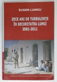 ZECE ANI DE TURBULENTE IN SECURITATEA LUMII 2001 - 2011 de EUGEN LUNGU , 2013